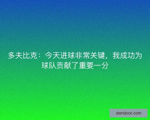 多夫比克：今天进球非常关键，我成功为球队贡献了重要一分